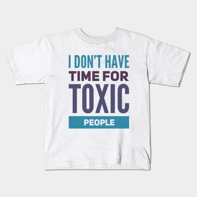 I Dont Have Time For Toxic People Stay Away From Toxic People Remove all toxic people Kids T-Shirt by BoogieCreates